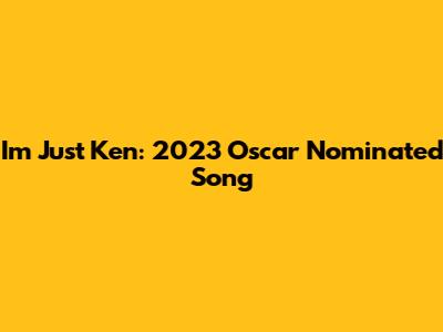 I'm Just Ken: 2023 Oscar Nominated Song