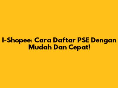 I-Shopee: Cara Daftar PSE Dengan Mudah Dan Cepat!