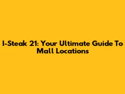 I-Steak 21: Your Ultimate Guide To Mall Locations