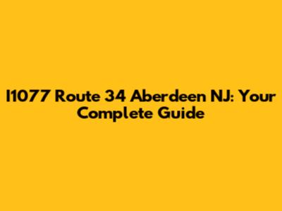 I1077 Route 34 Aberdeen NJ: Your Complete Guide