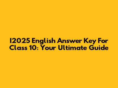 I2025 English Answer Key For Class 10: Your Ultimate Guide