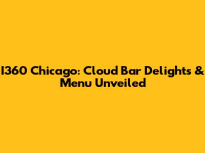 I360 Chicago: Cloud Bar Delights & Menu Unveiled