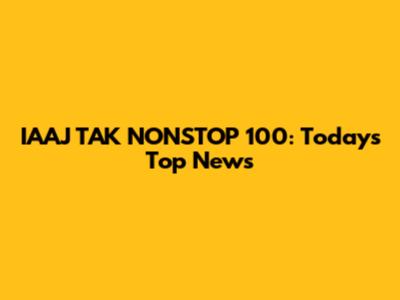 IAAJ TAK NONSTOP 100: Today's Top News