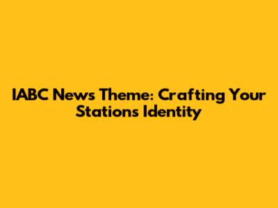 IABC News Theme: Crafting Your Station's Identity