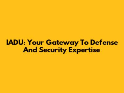 IADU: Your Gateway To Defense And Security Expertise