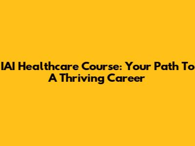 IAI Healthcare Course: Your Path To A Thriving Career