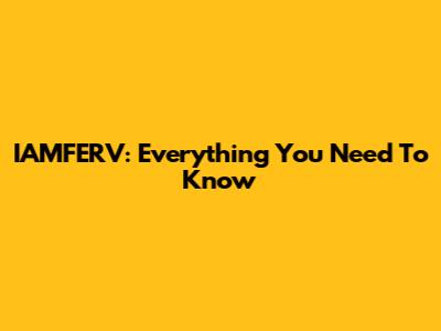 IAMFERV: Everything You Need To Know
