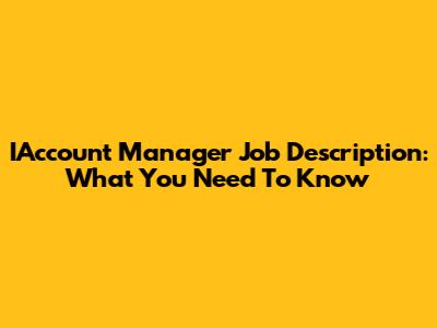 IAccount Manager Job Description: What You Need To Know