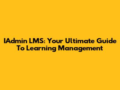 IAdmin LMS: Your Ultimate Guide To Learning Management