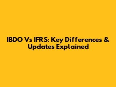 IBDO Vs IFRS: Key Differences & Updates Explained