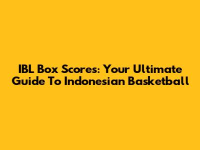IBL Box Scores: Your Ultimate Guide To Indonesian Basketball