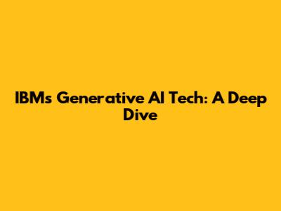 IBM's Generative AI Tech: A Deep Dive