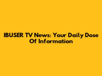 IBUSER TV News: Your Daily Dose Of Information