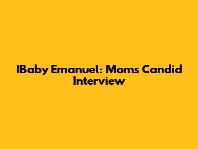 IBaby Emanuel: Mom's Candid Interview