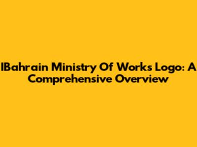 IBahrain Ministry Of Works Logo: A Comprehensive Overview