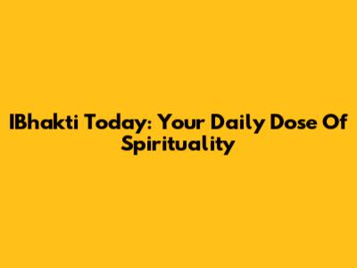 IBhakti Today: Your Daily Dose Of Spirituality