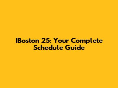 IBoston 25: Your Complete Schedule Guide