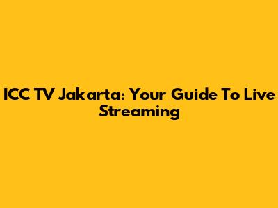 ICC TV Jakarta: Your Guide To Live Streaming