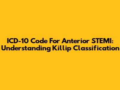 ICD-10 Code For Anterior STEMI: Understanding Killip Classification