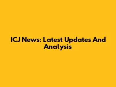 ICJ News: Latest Updates And Analysis