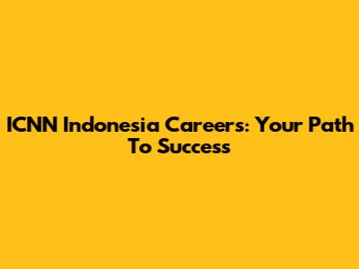 ICNN Indonesia Careers: Your Path To Success