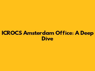 ICROCS Amsterdam Office: A Deep Dive