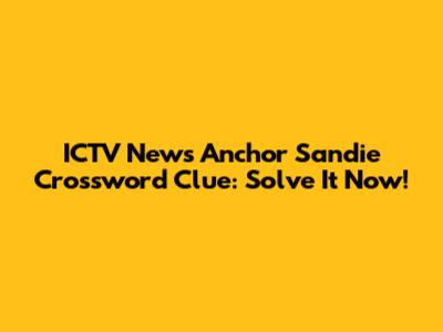 ICTV News Anchor Sandie Crossword Clue: Solve It Now!