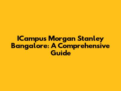 ICampus Morgan Stanley Bangalore: A Comprehensive Guide