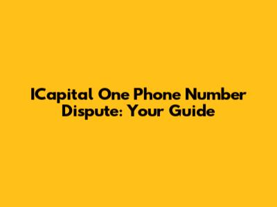 ICapital One Phone Number Dispute: Your Guide