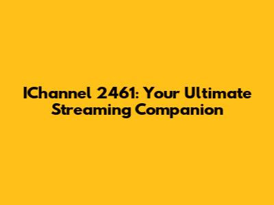 IChannel 2461: Your Ultimate Streaming Companion
