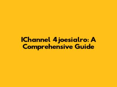 IChannel 4joesialro: A Comprehensive Guide