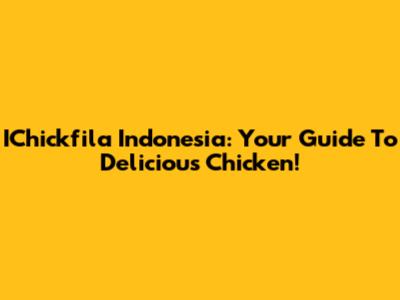 IChickfila Indonesia: Your Guide To Delicious Chicken!