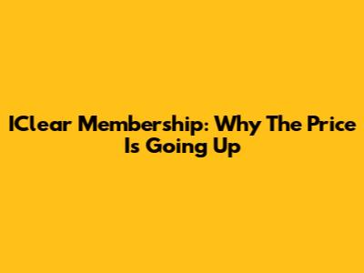 IClear Membership: Why The Price Is Going Up
