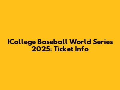 ICollege Baseball World Series 2025: Ticket Info