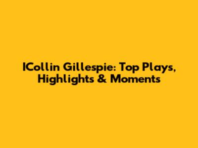 ICollin Gillespie: Top Plays, Highlights & Moments