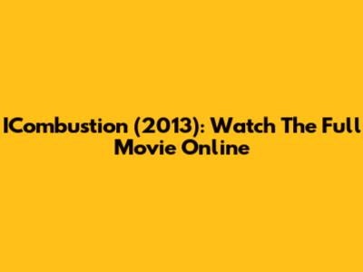 ICombustion (2013): Watch The Full Movie Online