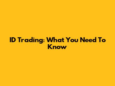 ID Trading: What You Need To Know