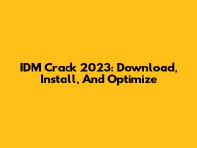 IDM Crack 2023: Download, Install, And Optimize