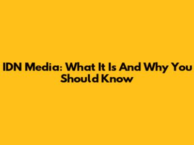 IDN Media: What It Is And Why You Should Know