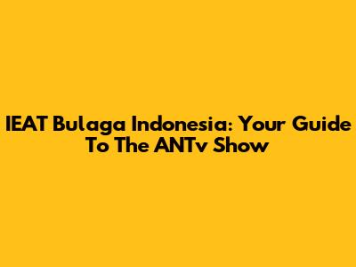 IEAT Bulaga Indonesia: Your Guide To The ANTv Show