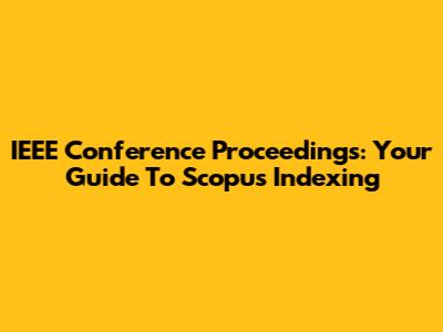 IEEE Conference Proceedings: Your Guide To Scopus Indexing