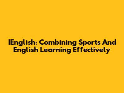 IEnglish: Combining Sports And English Learning Effectively