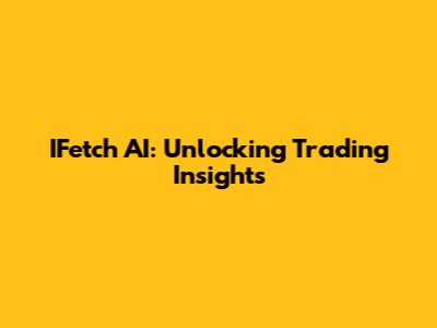 IFetch AI: Unlocking Trading Insights