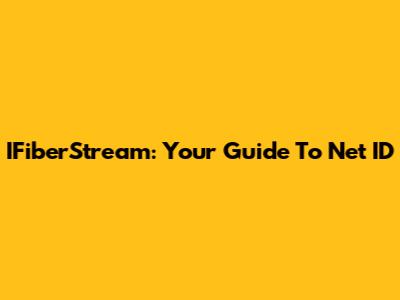 IFiberStream: Your Guide To Net ID