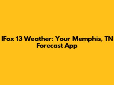 IFox 13 Weather: Your Memphis, TN Forecast App