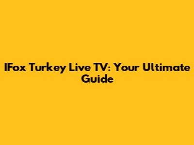 IFox Turkey Live TV: Your Ultimate Guide