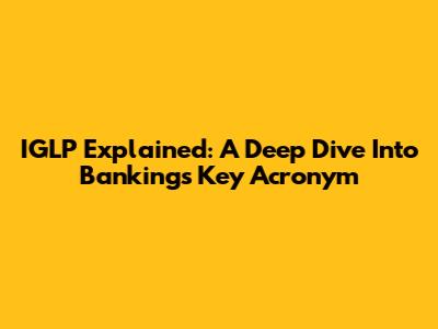 IGLP Explained: A Deep Dive Into Banking's Key Acronym