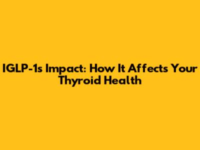 IGLP-1's Impact: How It Affects Your Thyroid Health