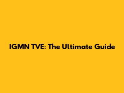 IGMN TVE: The Ultimate Guide
