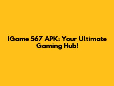 IGame 567 APK: Your Ultimate Gaming Hub!